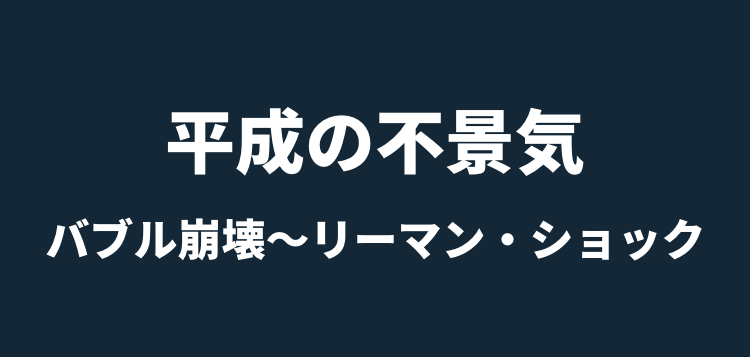 平成の不景気 バブル崩壊～リーマン・ショック